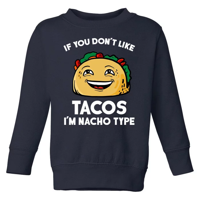 If You Don't Like Tacos I'm Nacho Type Toddler Sweatshirt