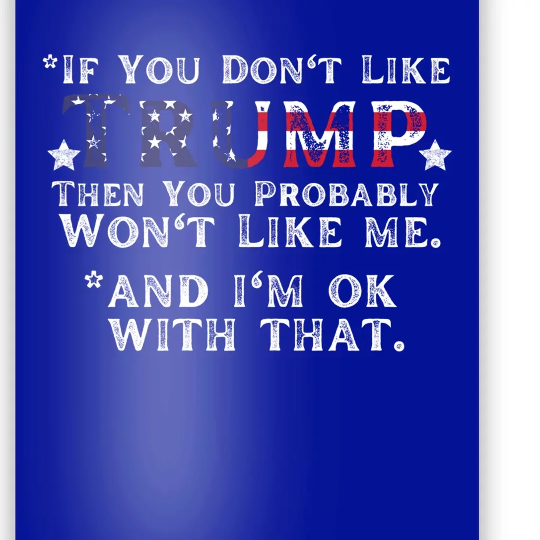 If You DonT Like Trump Then You Probably WonT Like Me 2024 Funny Gift Poster