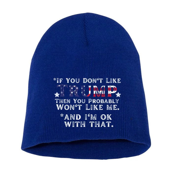 If You DonT Like Trump Then You Probably WonT Like Me 2024 Funny Gift Short Acrylic Beanie