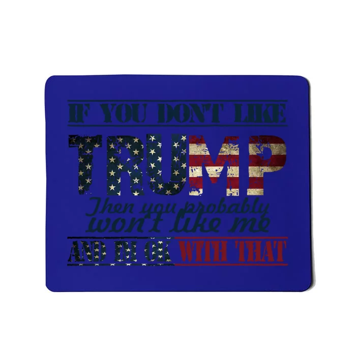 If You DonT Like Trump Then You Probably WonT Like Me Meaningful Gift Mousepad