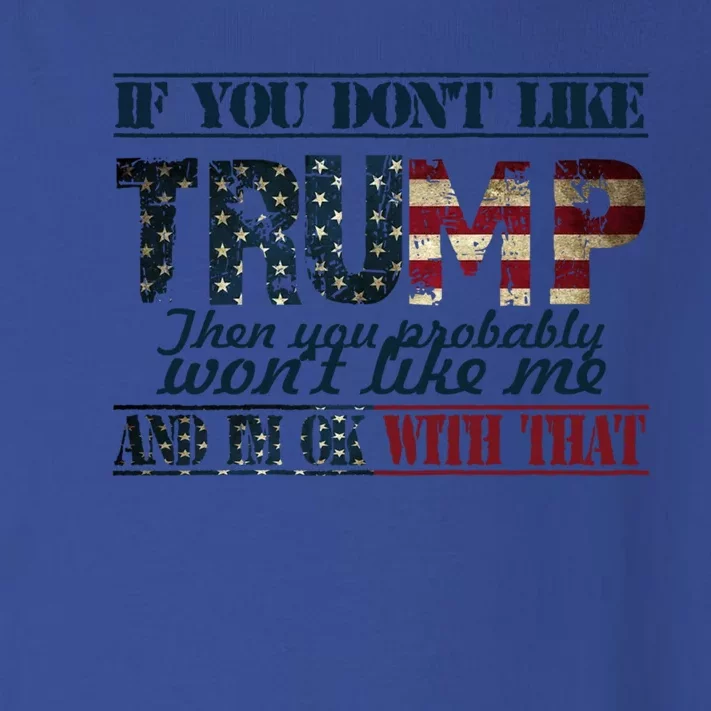 If You DonT Like Trump Then You Probably WonT Like Me Meaningful Gift Toddler Long Sleeve Shirt