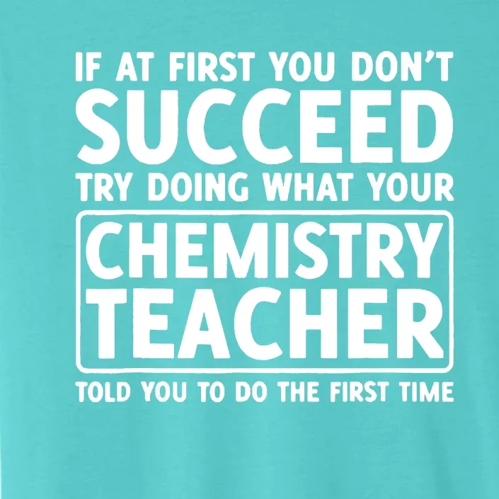 If You Dont Succeed Do What Chemistry Teacher Told You ChromaSoft Performance T-Shirt