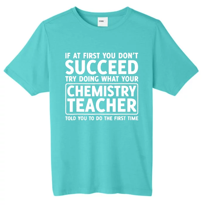 If You Dont Succeed Do What Chemistry Teacher Told You ChromaSoft Performance T-Shirt