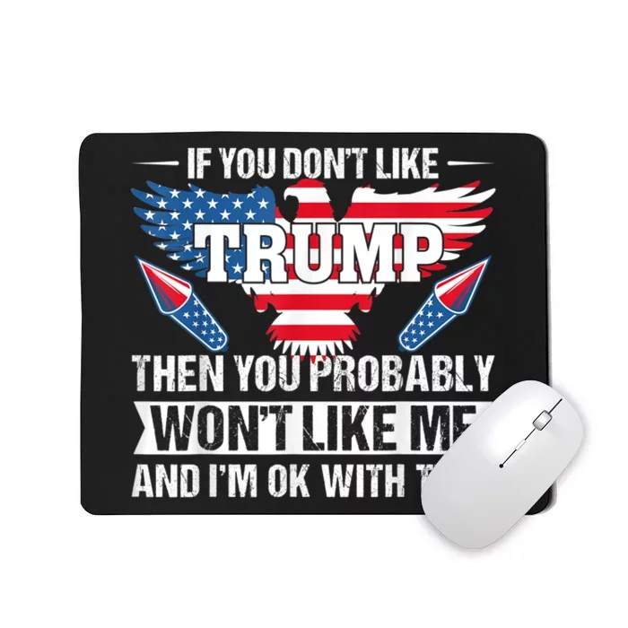 If You Don't Like Trump Then You Bably Won't Like Me Mousepad