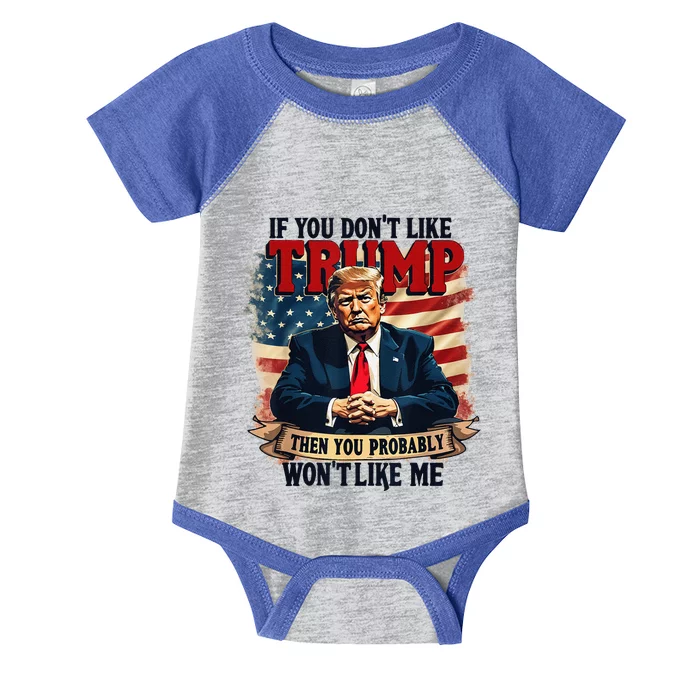 If You DonT Like Trump Then You Probably WonT Like Me Infant Baby Jersey Bodysuit