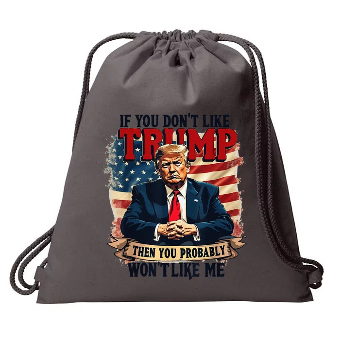 If You DonT Like Trump Then You Probably WonT Like Me Drawstring Bag