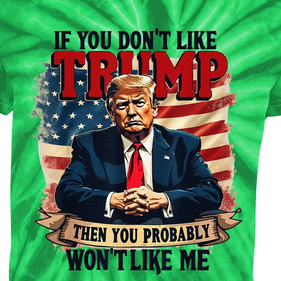 If You DonT Like Trump Then You Probably WonT Like Me Kids Tie-Dye T-Shirt