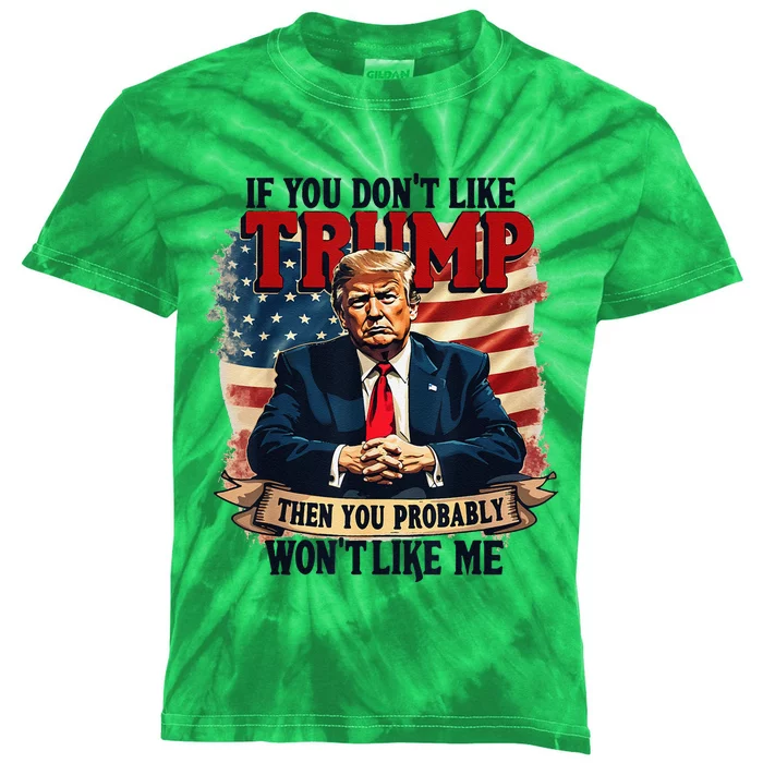 If You DonT Like Trump Then You Probably WonT Like Me Kids Tie-Dye T-Shirt