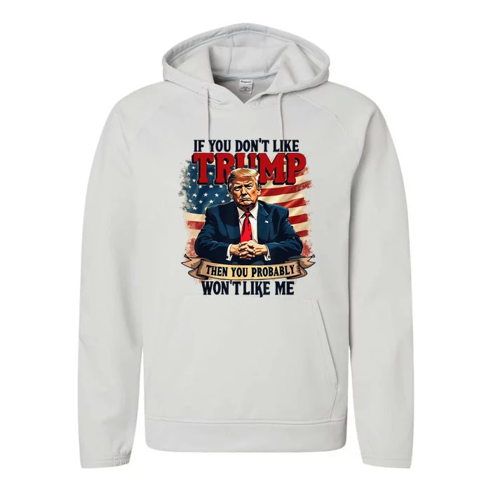 If You DonT Like Trump Then You Probably WonT Like Me Performance Fleece Hoodie