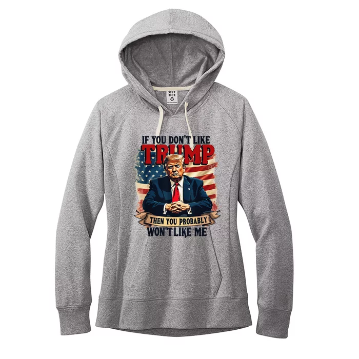 If You DonT Like Trump Then You Probably WonT Like Me Women's Fleece Hoodie