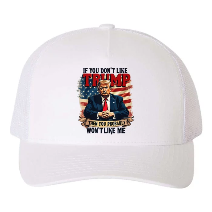 If You DonT Like Trump Then You Probably WonT Like Me Yupoong Adult 5-Panel Trucker Hat