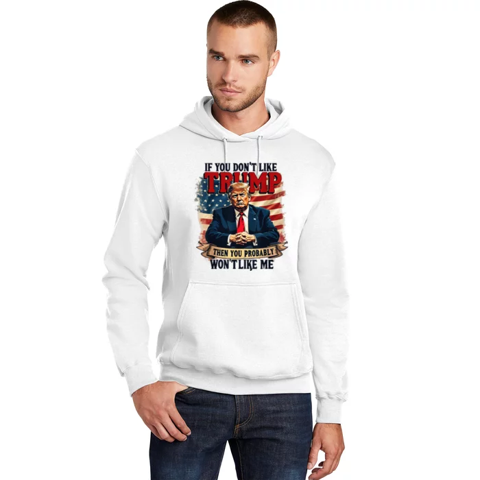 If You DonT Like Trump Then You Probably WonT Like Me Hoodie