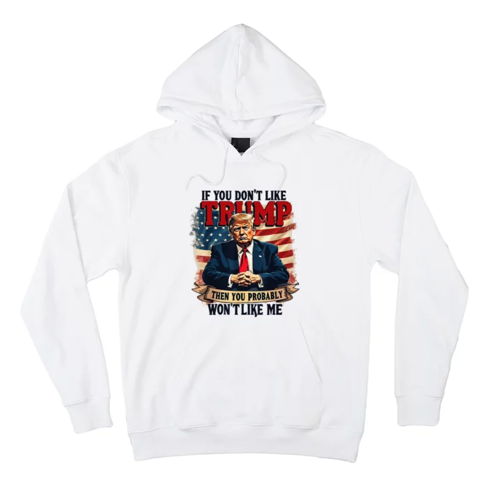 If You DonT Like Trump Then You Probably WonT Like Me Hoodie