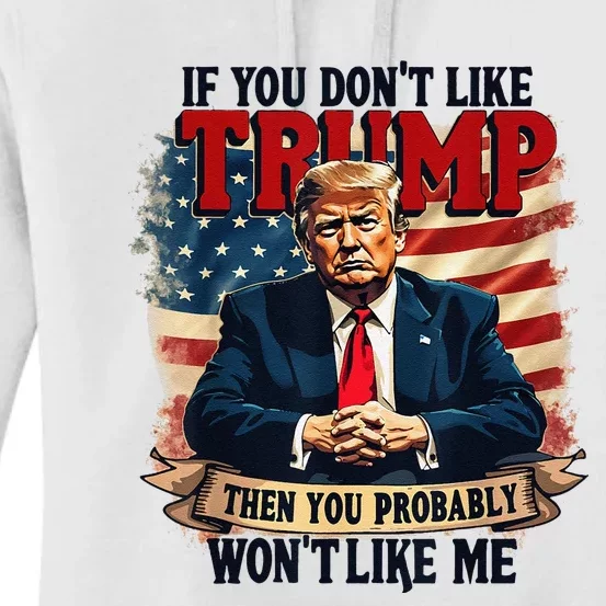 If You DonT Like Trump Then You Probably WonT Like Me Women's Pullover Hoodie