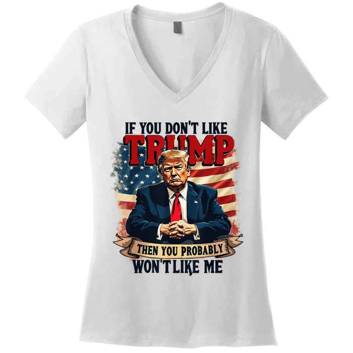 If You DonT Like Trump Then You Probably WonT Like Me Women's V-Neck T-Shirt