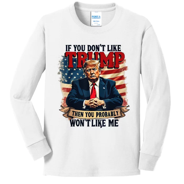 If You DonT Like Trump Then You Probably WonT Like Me Kids Long Sleeve Shirt