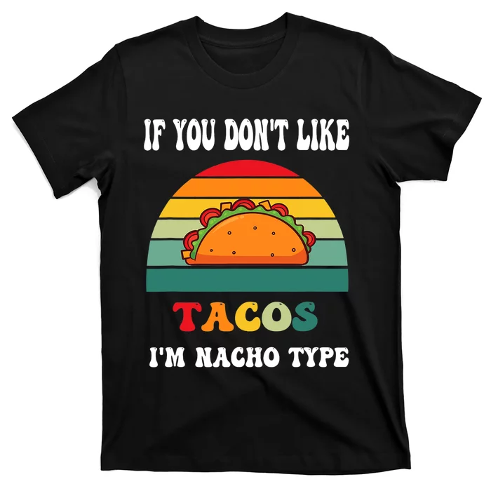 If You Don't Like Tacos I'm Nacho Type Cinco De Mayo T-Shirt