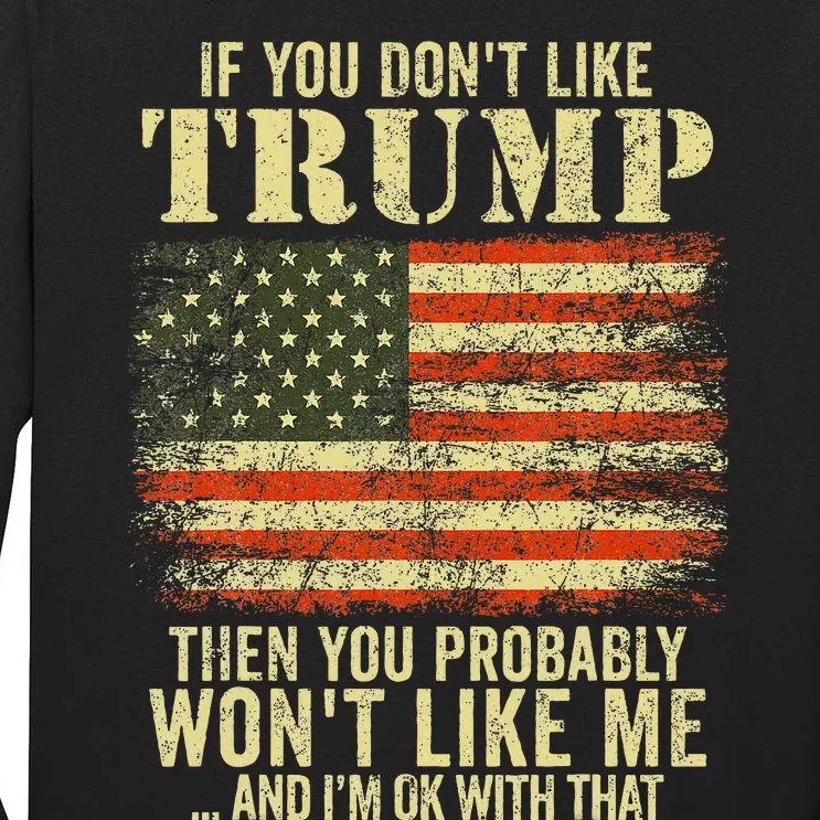 If You DonT Like Trump Then You Probably WonT Like Me Tall Long Sleeve T-Shirt