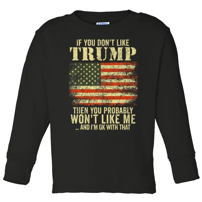 If You DonT Like Trump Then You Probably WonT Like Me Toddler Long Sleeve Shirt