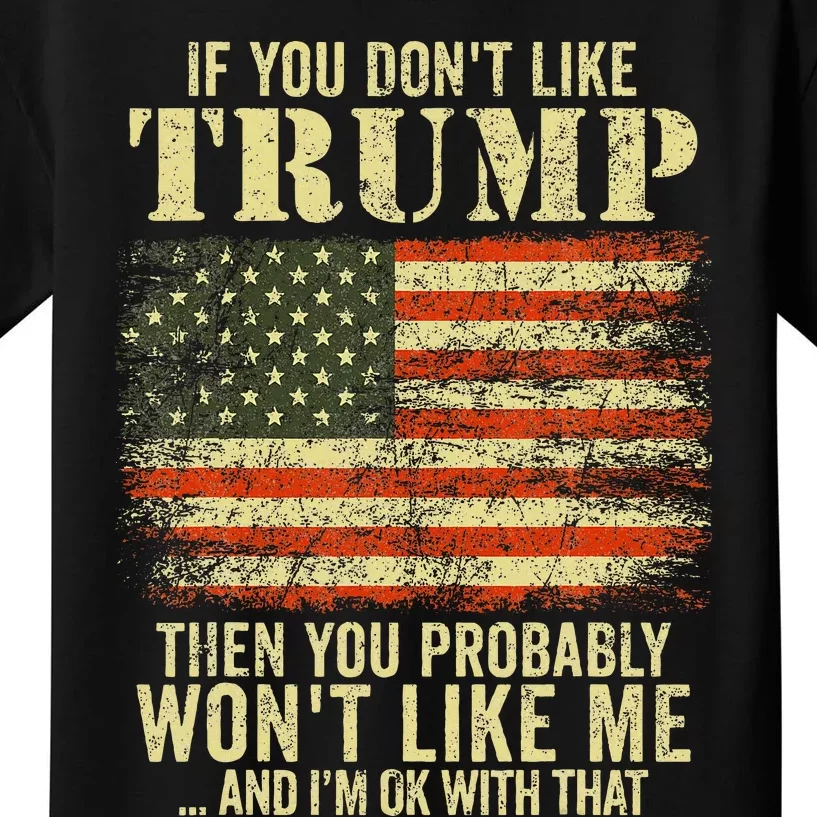 If You DonT Like Trump Then You Probably WonT Like Me Kids T-Shirt