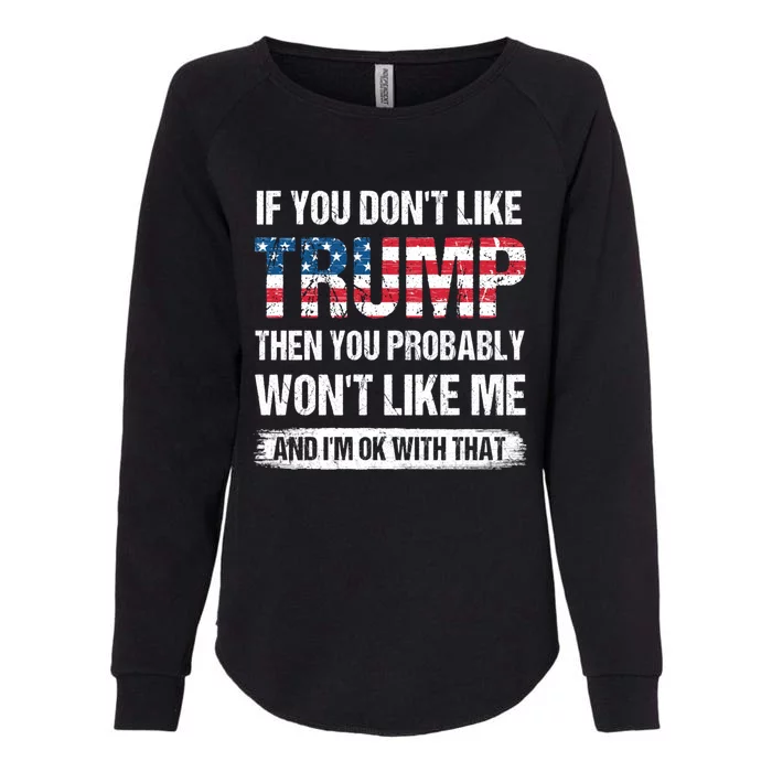 If You Dont Like Trump Then You Probably Wont Like Me Womens California Wash Sweatshirt