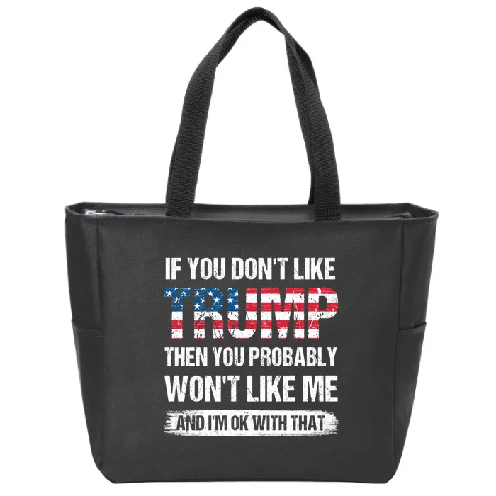 If You Dont Like Trump Then You Probably Wont Like Me Zip Tote Bag