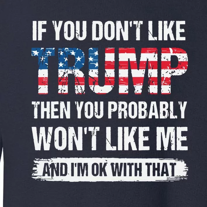 If You Don't Like Trump Then You Probably Won't Like Me Toddler Sweatshirt