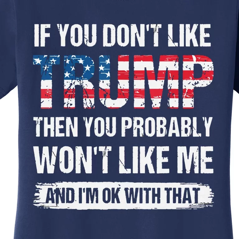 If You Don't Like Trump Then You Probably Won't Like Me Women's T-Shirt