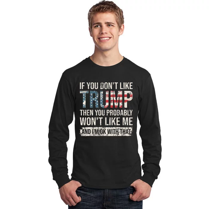 If You DonT Like Trump Then You Probably WonT Like Me Tall Long Sleeve T-Shirt