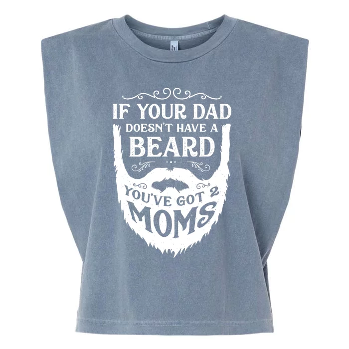 If Your Dad Doesnt Have Beard Youve Got 2 Moms Funny Gift Garment-Dyed Women's Muscle Tee