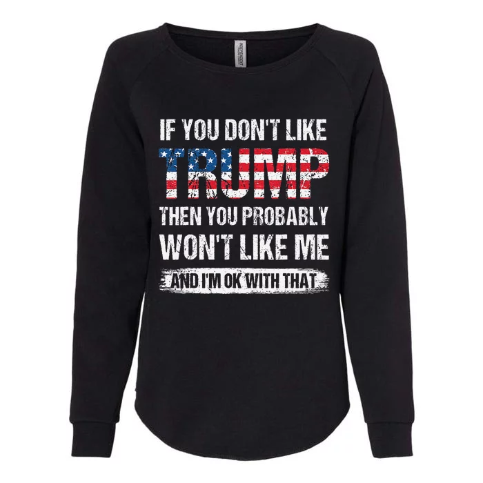 If You DonT Like Trump Then You Probably WonT Like Me Womens California Wash Sweatshirt