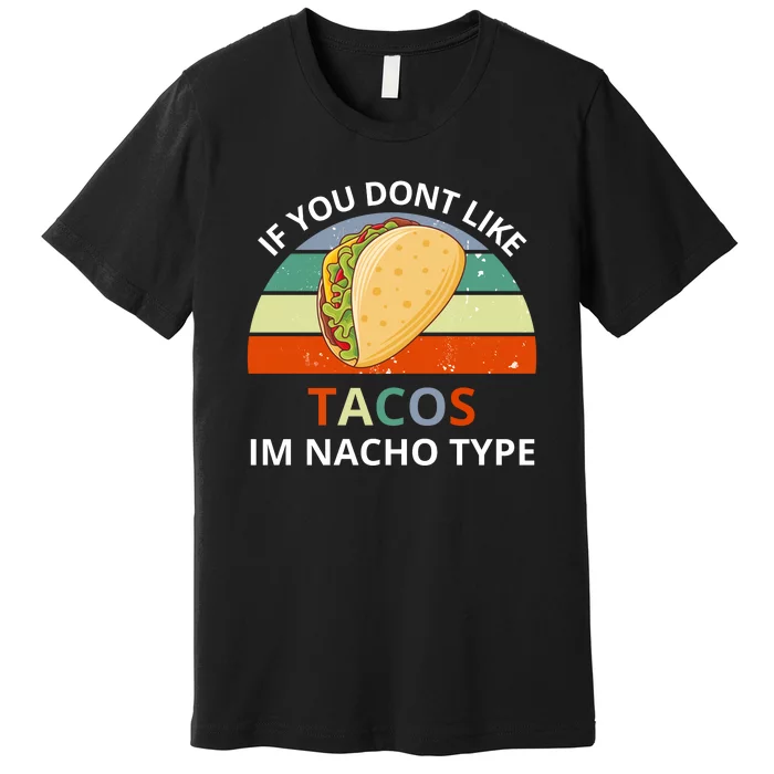 If You Dont Like Tacos Im Nacho Type Premium T-Shirt