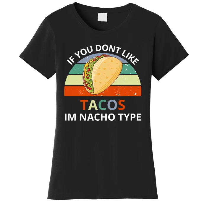 If You Dont Like Tacos Im Nacho Type Women's T-Shirt