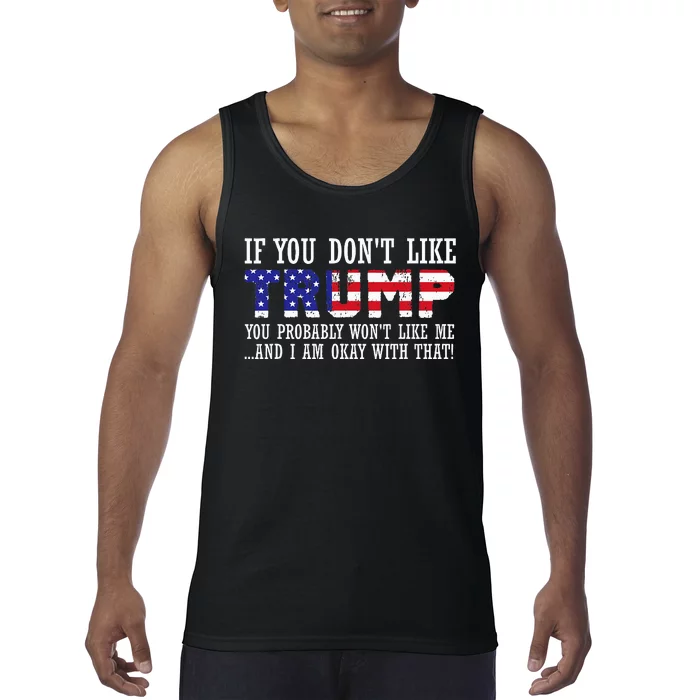 If You DonT Like Trump Then You WonT Like Me Tank Top