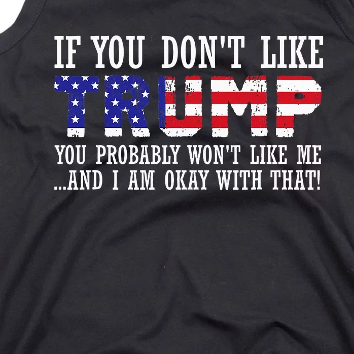 If You DonT Like Trump Then You WonT Like Me Tank Top