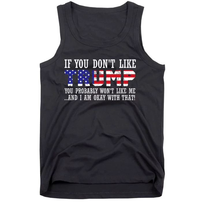 If You DonT Like Trump Then You WonT Like Me Tank Top