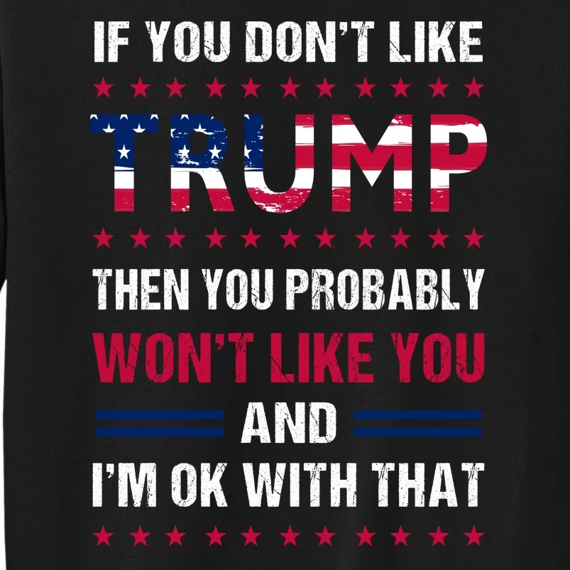 If You Don't Like Trump Then You Probably Won't Like Me Tall Sweatshirt