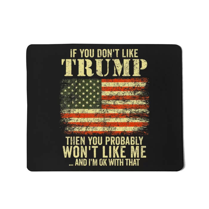 If You DonT Like Trump Then You Probably WonT Like Me Mousepad