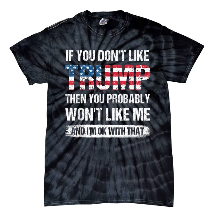 If You Don't Like Trump Then You Probably Won't Like Me Tie-Dye T-Shirt