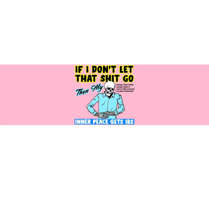 If You DonT Let That Shit Go Then My Inner Peace Gets Ibs Bumper Sticker