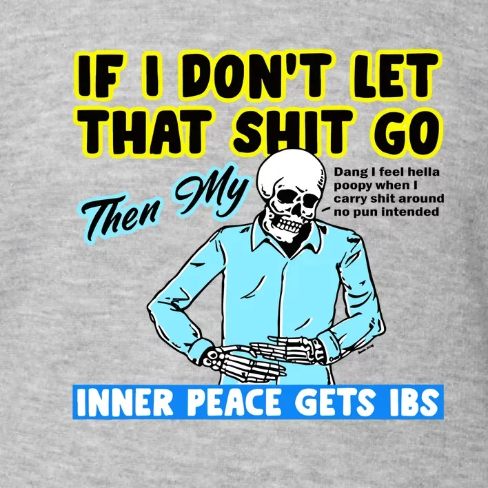 If You DonT Let That Shit Go Then My Inner Peace Gets Ibs Toddler Sweatshirt