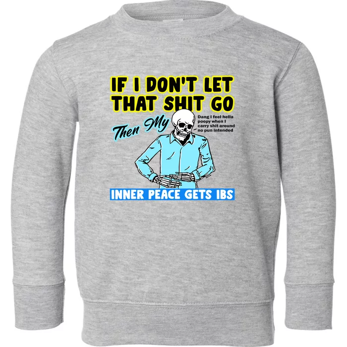 If You DonT Let That Shit Go Then My Inner Peace Gets Ibs Toddler Sweatshirt