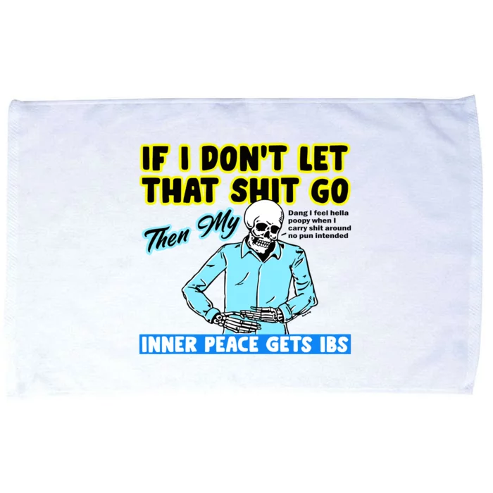 If You DonT Let That Shit Go Then My Inner Peace Gets Ibs Microfiber Hand Towel