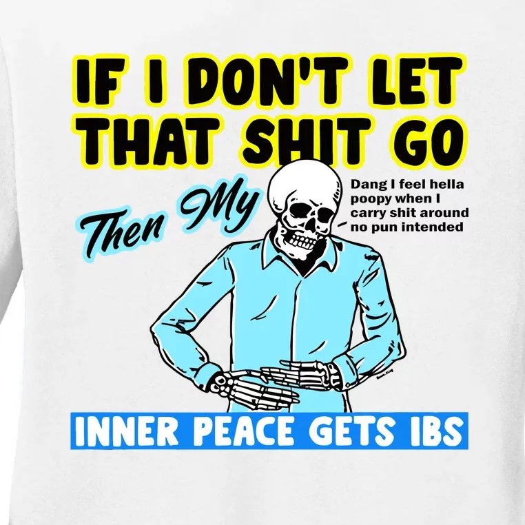 If You DonT Let That Shit Go Then My Inner Peace Gets Ibs Ladies Long Sleeve Shirt