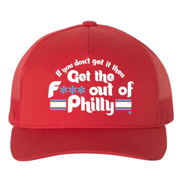 If You Dont Get It Then Get The F Out Of Philly_ Yupoong Adult 5-Panel Trucker Hat