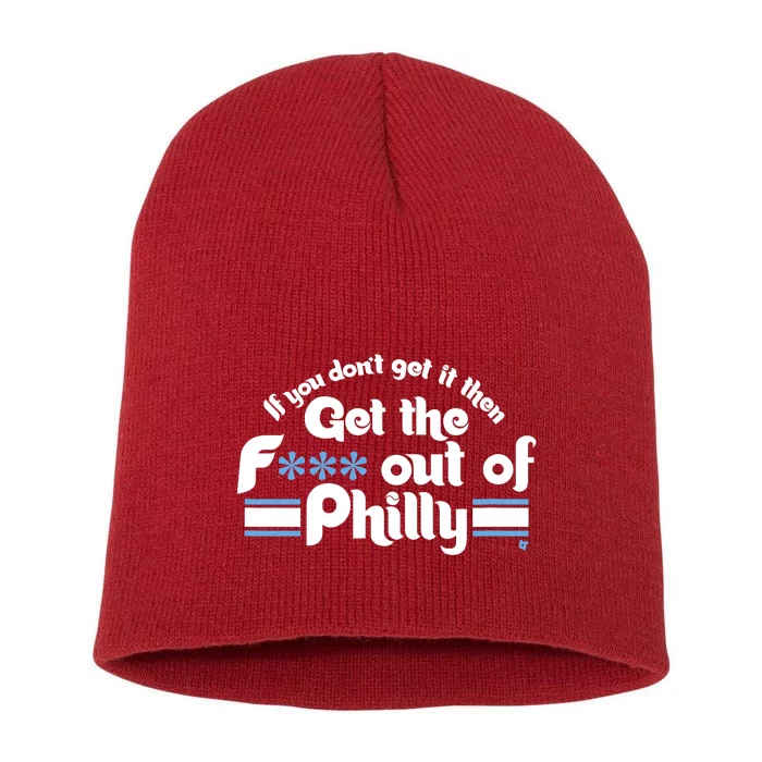 If You Dont Get It Then Get The F Out Of Philly_ Short Acrylic Beanie