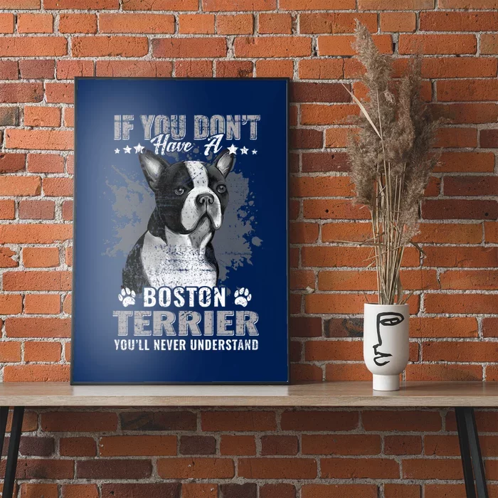 If You Dont Have Boston Terrier Youll Never Understand Poster