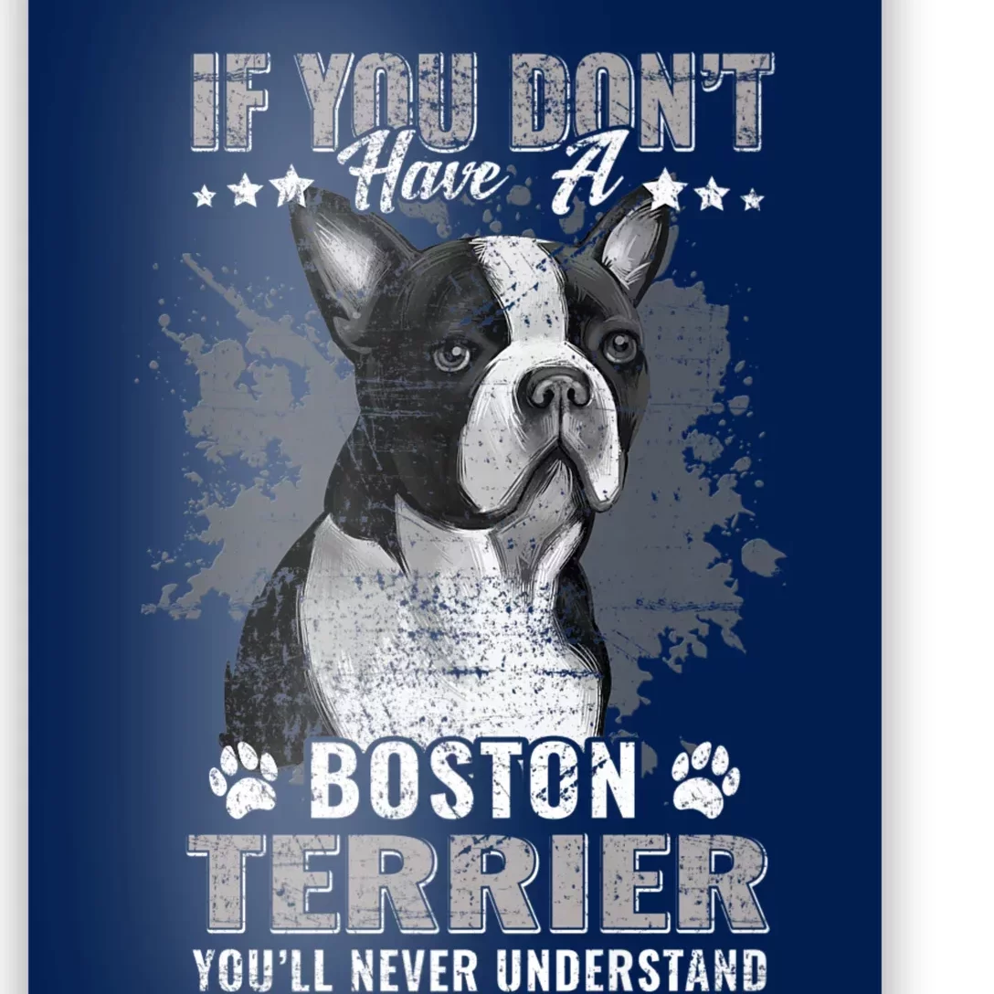 If You Dont Have Boston Terrier Youll Never Understand Poster