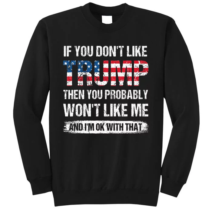 If You DonT Like Trump Then You Probably WonT Like Me Tall Sweatshirt