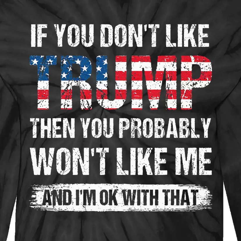 If You DonT Like Trump Then You Probably WonT Like Me Tie-Dye Long Sleeve Shirt